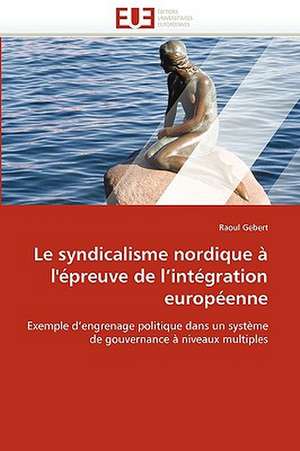 Le syndicalisme nordique à l'épreuve de l'intégration européenne de Raoul Gebert