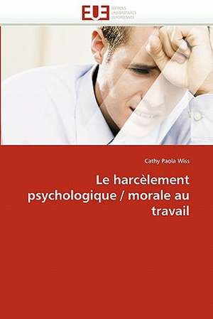 Le harcèlement psychologique / morale au travail de Cathy Paola Wiss