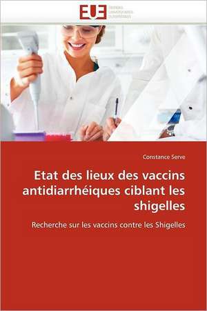 Etat des lieux des vaccins antidiarrhéiques ciblant les shigelles de Constance Serve