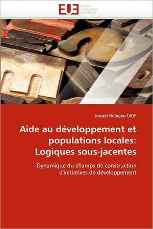 Aide Au Developpement Et Populations Locales: Logiques Sous-Jacentes de Joseph Ndiogou DIOP