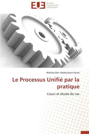 Le Processus Unifie Par La Pratique: Logiques Sous-Jacentes de Wahiba Ben Abdessalem Karaa