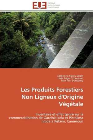 Les Produits Forestiers Non Ligneux D'Origine Vegetale: Logiques Sous-Jacentes de Serge Eric Yakeu Djiam