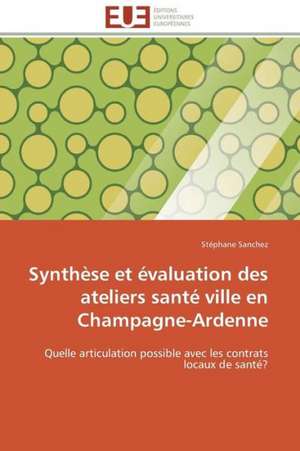 Synthese Et Evaluation Des Ateliers Sante Ville En Champagne-Ardenne: Une Prise En Charge Specifique? de Stéphane Sanchez