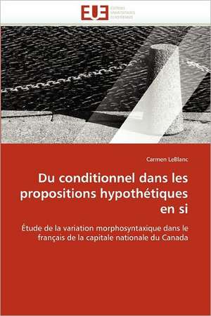 Du Conditionnel Dans Les Propositions Hypothetiques En Si: Une Prise En Charge Specifique? de Carmen LeBlanc