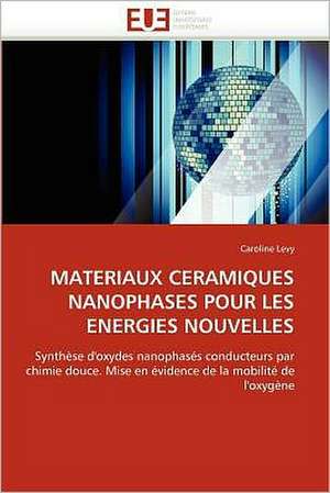 Materiaux Ceramiques Nanophases Pour Les Energies Nouvelles de Caroline Levy