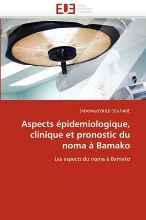 Aspects épidemiologique, clinique et pronostic du noma à Bamako de Sid''Ahmed Ould Soufiane