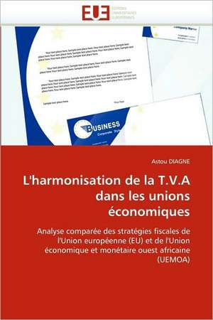 L''Harmonisation de La T.V.a Dans Les Unions Economiques: Un Chancre Ou Une Chance? de Astou Diagne