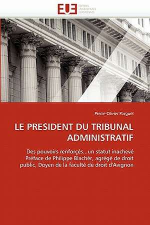 Le President Du Tribunal Administratif: Un Chancre Ou Une Chance? de Pierre-Olivier Parguel