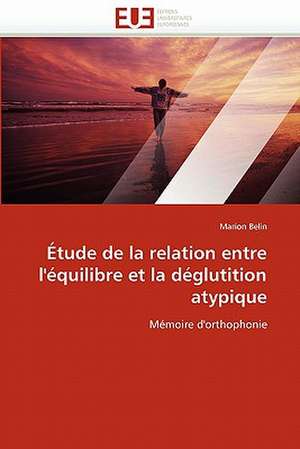 Etude de La Relation Entre L'Equilibre Et La Deglutition Atypique: Etudes Invivo, Invitro Et Moleculaire de Marion Belin