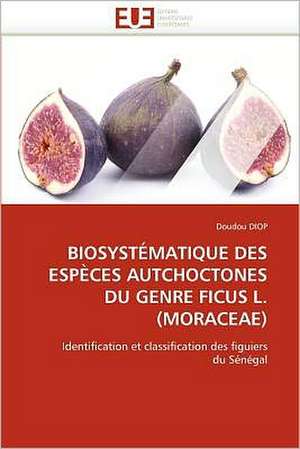 Biosystematique Des Especes Autchoctones Du Genre Ficus L.(Moraceae) de Doudou DIOP