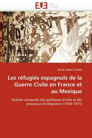 Les réfugiés espagnols de la Guerre Civile en France et au Mexique de Davila Valdes Claudia