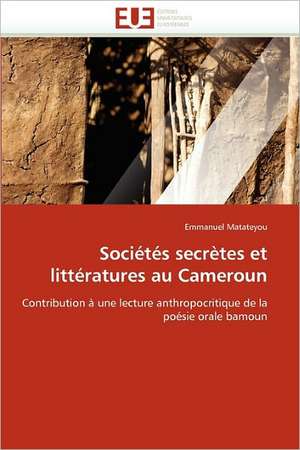 Sociétés secrètes et littératures au Cameroun de Emmanuel Matateyou