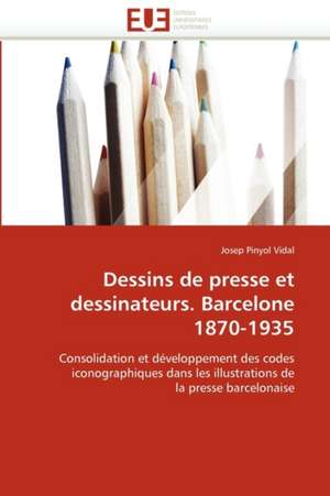 Dessins de Presse Et Dessinateurs. Barcelone 1870-1935: Une Poetique de L'Art de Josep Pinyol Vidal