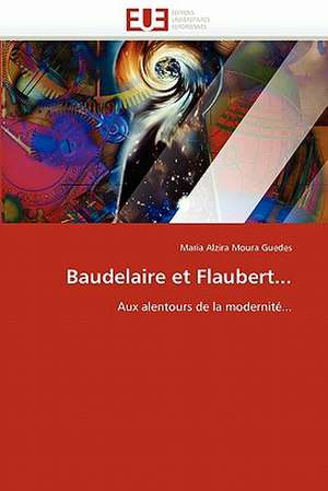 Baudelaire et Flaubert... de Maria Alzira Moura Guedes