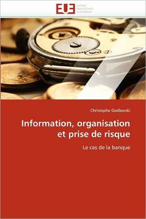 Information, Organisation Et Prise de Risque: Un Cas Pratique de Christophe Godlewski