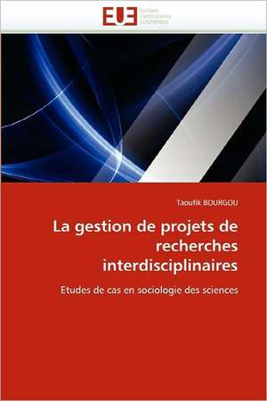 La gestion de projets de recherches interdisciplinaires de Taoufik BOURGOU