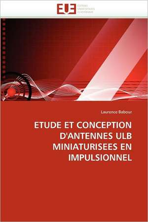 Etude Et Conception D''Antennes Ulb Miniaturisees En Impulsionnel de Laurence Babour