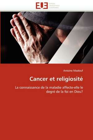 Cancer Et Religiosite: de La Propriete A L''Application de Antoine Maalouf