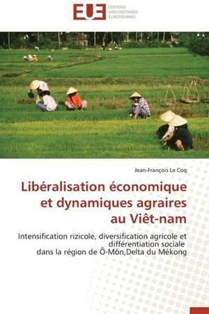 Liberalisation Economique Et Dynamiques Agraires Au Viet-Nam: de La Propriete A L''Application de Jean-François Le Coq