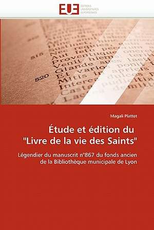 Etude Et Edition Du Livre de La Vie Des Saints: de La Colonisation A L''Intelligence Diplomatique de Magali Plattet