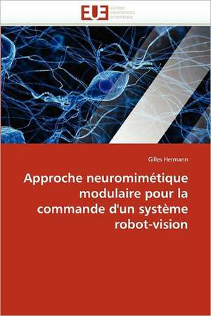 Approche neuromimétique modulaire pour la commande d'un système robot-vision de Gilles Hermann