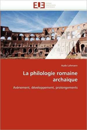 La Philologie Romaine Archaique: Une Communaute Composite, Une Ecole Plurilingue de Aude Lehmann