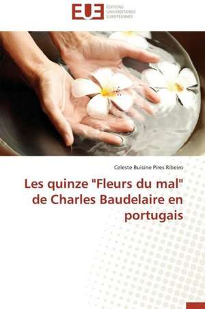 Les Quinze Fleurs Du Mal de Charles Baudelaire En Portugais: Symbolismes Et Rituels de Celeste Buisine Pires Ribeiro