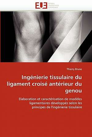 Ingénierie tissulaire du ligament croisé antérieur du genou de Thierry Brune