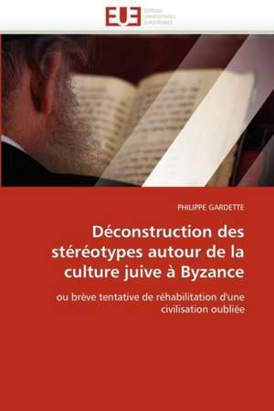 Déconstruction des stéréotypes autour de la culture juive à Byzance de PHILIPPE GARDETTE