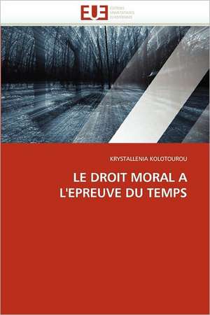 LE DROIT MORAL A L'EPREUVE DU TEMPS de Krystallenia Kolotourou