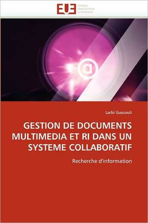 Gestion de Documents Multimedia Et Ri Dans Un Systeme Collaboratif de Larbi Guezouli