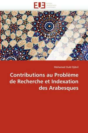 Contributions au Problème de Recherche et Indexation des Arabesques de Mohamed Ould Djibril