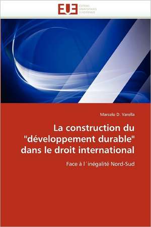 La Construction Du Developpement Durable Dans Le Droit International: Agirs Et Discours En Situations de Soins de Marcelo D. Varella