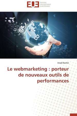 Le Webmarketing: Porteur de Nouveaux Outils de Performances de Imad Rachik