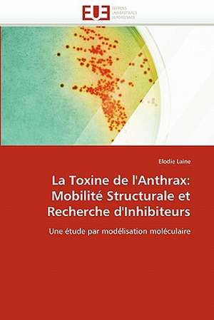 La Toxine de l'Anthrax: Mobilité Structurale et Recherche d'Inhibiteurs de Elodie Laine