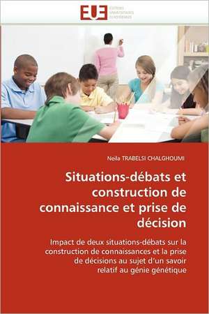 Situations-débats et construction de connaissance et prise de décision de Neila TRABELSI CHALGHOUMI