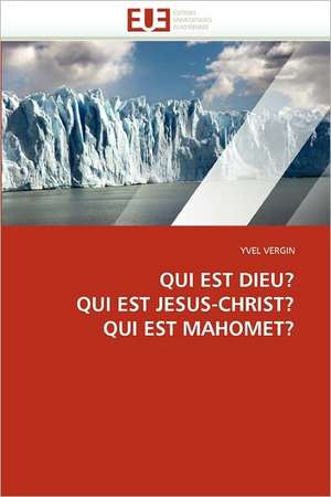 Qui Est Dieu? Qui Est Jesus-Christ? Qui Est Mahomet? de YVEL VERGIN