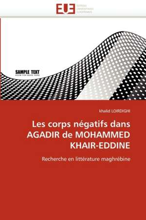 Les corps négatifs dans AGADIR de MOHAMMED KHAIR-EDDINE de khalid LOIRDIGHI