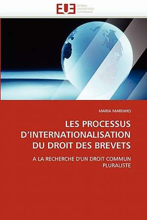 Les Processus D''Internationalisation Du Droit Des Brevets de MARIA MARINHO