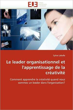 Le leader organisationnel et l''apprentissage de la créativité de Sylvie Labelle