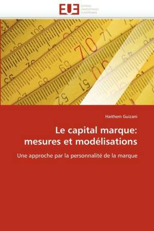 Le capital marque: mesures et modélisations de Haithem Guizani