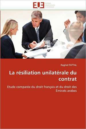 La Resiliation Unilaterale Du Contrat: Risque Ou Confiance de Raghid FATTAL