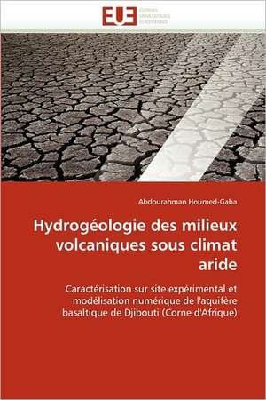 Hydrogéologie des milieux volcaniques sous climat aride de Abdourahman Houmed-Gaba