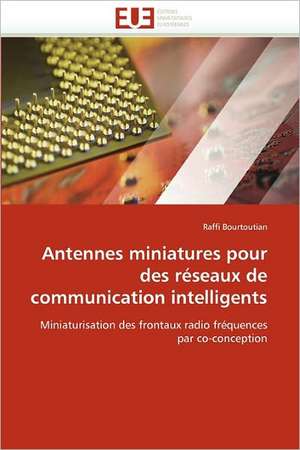 Antennes miniatures pour des réseaux de communication intelligents de Raffi Bourtoutian