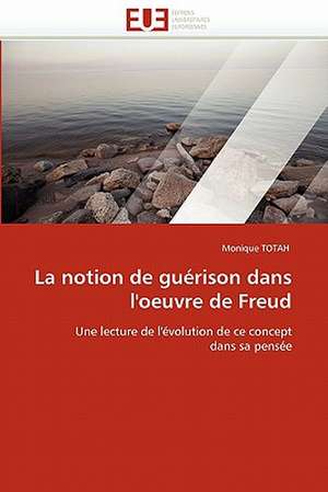 La notion de guérison dans l'oeuvre de Freud de Monique TOTAH