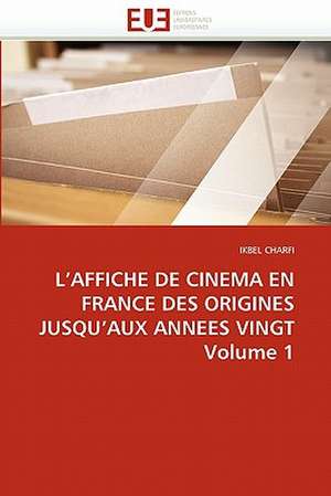 L''AFFICHE DE CINEMA EN FRANCE DES ORIGINES JUSQU''AUX ANNEES VINGT Volume 1 de Ikbel Charfi