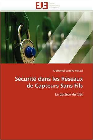 Sécurité dans les Réseaux de Capteurs Sans Fils de Mohamed Lamine Messai