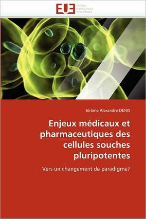 Enjeux médicaux et pharmaceutiques des cellules souches pluripotentes de Jérôme Alexandre Denis