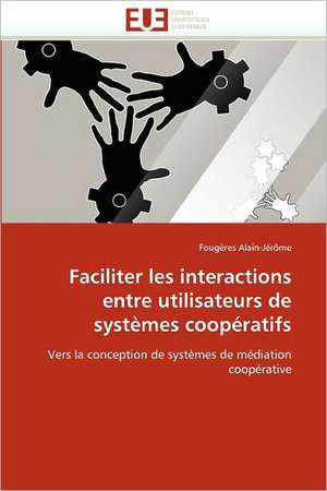 Faciliter les interactions entre utilisateurs de systèmes coopératifs de Fougères Alain-Jérôme