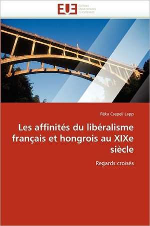 Les affinités du libéralisme français et hongrois au XIXe siècle de Réka Csepeli Lapp